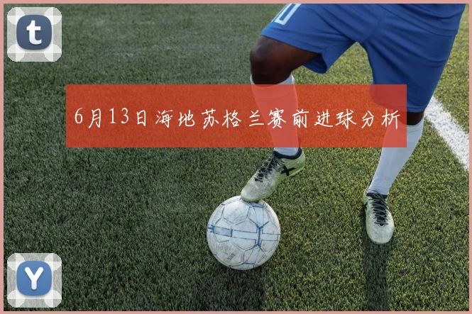 6月13日海地苏格兰赛前进球分析