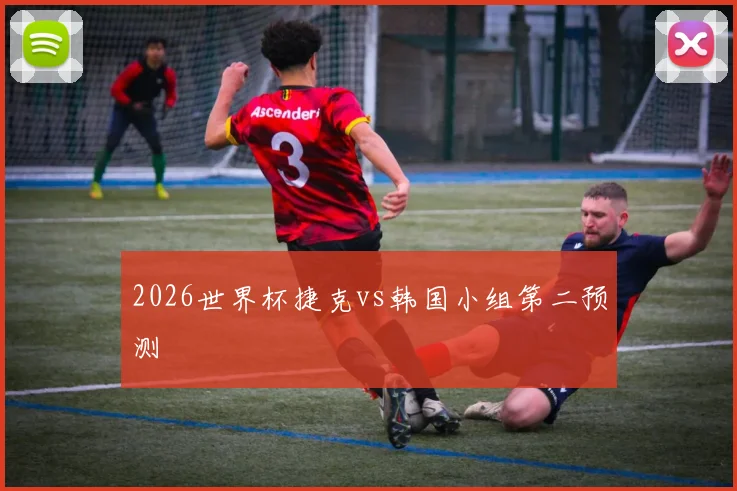 2026世界杯捷克vs韩国小组第二预测