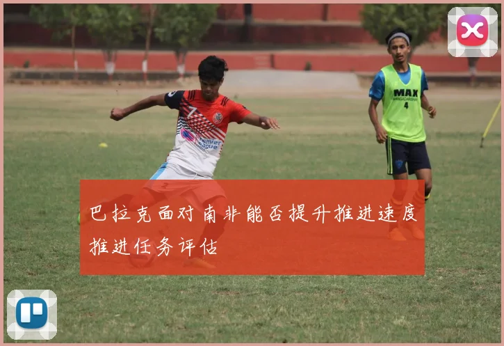 巴拉克面对南非能否提升推进速度推进任务评估